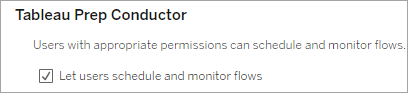 Under Tableau Prep Conductor settings, a box for “Let users schedule and monitor flows.” is ticked.