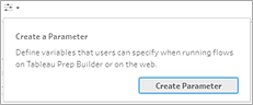 'Tableau Prep Builder 또는 웹에서 흐름을 실행하는 경우 사용자가 지정할 수 있는 값을 정의합니다.'라는 설명이 있는 '매개 변수 만들기' 대화 상자입니다. '매개 변수 만들기' 단추가 선택되어 있습니다.